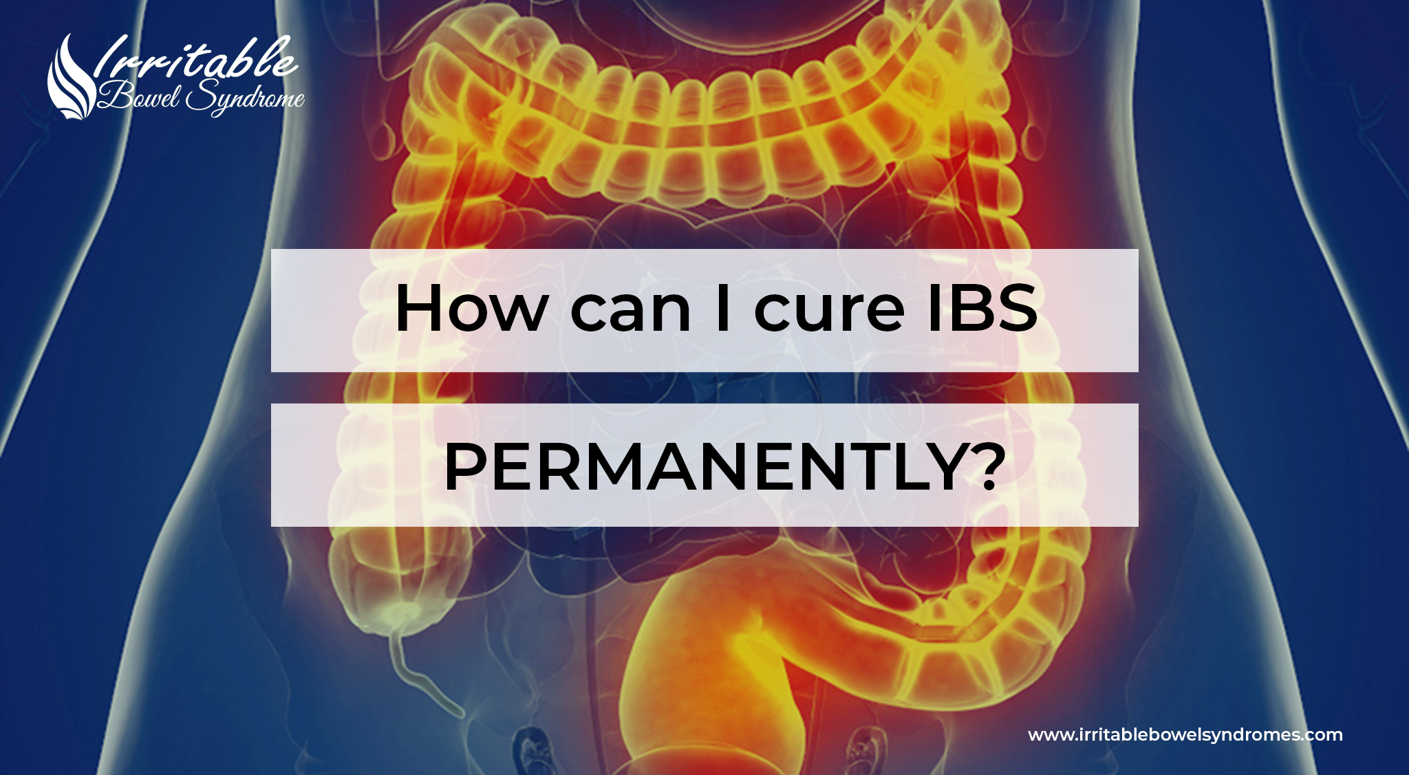 How Can I Cure IBS Permanently Irritable Bowel Syndrome
