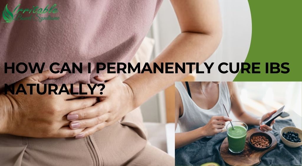 How Can I Permanently Cure IBS Naturally?