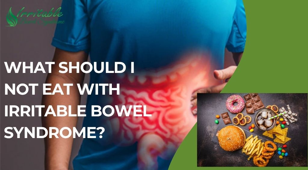 What Should I Not Eat With Irritable Bowel Syndrome?